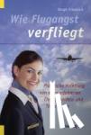 Friedrich, Birgit - Wie Flugangst verfliegt - Praktische Anleitung von einer erfahrenen Chefstewardess und Therapeutin