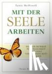 Helliwell, Tanis - Mit der Seele arbeiten - Wie wir im Beruf Persönlichkeit und Seele 'unter einen Hut' bringen