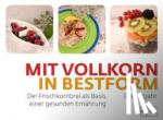 Gutjahr, Ilse - mit vollkorn in Bestform - Der Frischkornbrei als Basis einer gesunden Ernährung