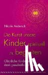 Andersch, Nicole - Die Kunst, unsere Kinder spirituell zu begleiten - Glückliche Kinderseelen dank ganzheitlicher Erziehung