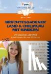 Faby, Katja - Berchtesgadener Land & Chiemgau mit Kindern - 350 spannende Ausflüge für Naturentdecker & Heimatforscher