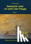 Gruber, Karl - Seemacht unter rot-weiß-roter Flagge. K.u.K. Kriegsmarine / Seemacht unter rot-weiß-roter Flagge. K.u.K. Kriegsmarine - Band 1