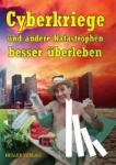 Heller, Klaus - Cyberkriege und andere Katastrophen besser überleben - Das kleine Krisenhandbuch