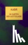 Kabir, Nasreen Munni - Im Garten der Gottesliebe - 112 Gedichte des indischen Mystikers des 15. Jahrhunderts