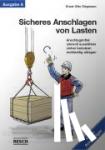 Siegmann, Ernst-Otto - Sicheres Anschlagen von Lasten. Ausgabe A: Für den Anschläger - Anschlagmittel sinnvoll auswählen, sicher benutzen und rechtzeitig ablegen