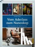 Sigelen, Alexander - Vom Aderlass zum Nanoskop - Eine Geschichte der Medizintechnik