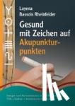 Bassols Rheinfelder, Layena - Gesund mit Zeichen auf Akupunkturpunkten - Energie- und Hormonbalance, Fünf-Elemente-Lehre, Traditionelle Chinesische Medizin, Bioidentische Hormone, Narben