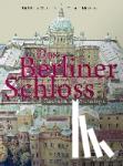 Wemhoff, Matthias, Malliaris, Michael - Das Berliner Schloss - Geschichte und Archäologie