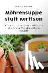 Klante, Dirk - Möhrensuppe statt Kortison - Morbus Crohn, Colitis Ulcerosa und Arthritis mit natürlichen Alternativen erfolgreich behandeln