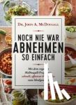Mcdougall, John - Noch nie war Abnehmen so einfach - Mit dem veganen McDougall- Programm schnell, effizient und mühelos zum Idealgewicht- Bis zu 7 kg im Monat verlieren-Nie wieder Hunger- So viel essen, wie man möchte
