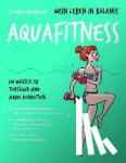 Heimburger, Florence - Mein Leben in Balance Aquafitness - Im Wasser zu Topfigur und mehr Kondition