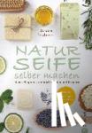 Freyberger, Barbara - Naturseife selber machen - Reine Pflege aus natürlichen Ölen und Kräutern - Rezepte, Anleitungen, Tipps & Tricks