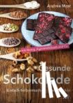 Mast, Andrea - Gesunde Schokolade - Einfach Selbermachen - ohne Zucker