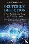 Somlyai, Gabor - Deuterium Depletion - A New Way in Curing Cancer and Preserving Health