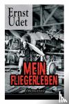 Udet, Ernst - Mein Fliegerleben (Memoiren) - Vollst ndige Ausgabe Mit Abbildungen