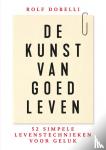 Dobelli, Rolf - De kunst van goed leven - 52 simpele levenstechnieken voor geluk