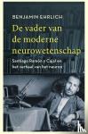 Ehrlich, Benjamin - De vader van de moderne neurowetenschap - Santiago Ramón y Cajal en het verhaal van het neuron
