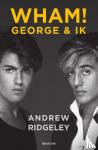 Ridgeley, Andrew - WHAM! George & ik - Het verhaal van een legendarische band en een unieke vriendschap