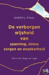 Paul, Sheryl - De verborgen wijsheid van spanning, stress, zorgen en onzekerheid. - Nooit meer bang voor angst