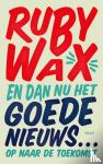 Wax, Ruby - En dan nu het goede nieuws… - Op naar de toekomst