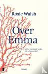 Walsh, Rosie - Over Emma - Als ze niet is wie ze zegt te zijn, wie is Emma dan?