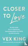 King, Vex - Closer to Love - De gids voor echte verbinding, onvoorwaardelijke liefde en pure relaties