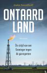 Noordhoff, Ineke - Ontaard land - de strijd van een Groninger tegen de gasregenten