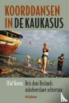 Koens, Olaf - Koorddansen in de Kaukasus - reis door Ruslands onbeheersbare achtertuin