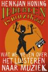 Honing, Henkjan - Iedereen is muzikaal - wat we weten over het luisteren naar muziek