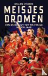 Vissers, Willem - Meisjesdromen - van EK-debuut tot WK-finale in tien jaar