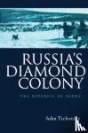 Tichotsky, J. - Russia's diamond colonies / druk 1