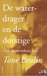 Brulin, Tone - De waterdrager en de dorstige - tien toneelstukken van Tone Brulin