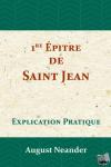 Neander, August - Première Épitre de Saint Jean - Explication Pratique