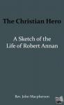 Macpherson, John - The Christian Hero: A Sketch of the Life of Robert Annan