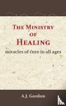 Gordon, A.J. - The Ministry of Healing - miracles of cure in all ages
