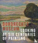Noortwijk, Liesbeth van - The Dordrecht Museum - Looking at Six Centuries of Painting