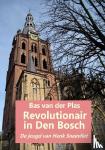Plas, Bas van der - Revolutionair in Den Bosch - De jeugd van Henk Sneevliet