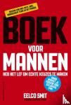 Smit, Eelco - Boek voor mannen - heb het lef om echte keuzes te maken daar wordt je vrouw ook gelukkig van