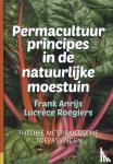 Anrijs, Frank, Roegiers, Lucréce - Permacultuurprincipes in de natuurlijke moestuin - Theorie met praktische toepassingen