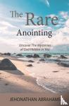 Abrahams, Jehonathan - The Rare Anointing - Uncover the Mysteries of God Hidden in You