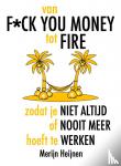 Heijnen, Merijn - van F*ck You Money tot FIRE - zodat je niet altijd of nooit meer hoeft te werken