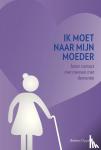 Oppelaar, Barbara - ik moet naar mijn moeder - beter contact met mensen met dementie