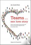 Stam, Jan Jacob - Teams ... een love story - Waarom teams eigenzinnige wezentjes zijn die soms heel andere dingen doen dan de teamleden willen