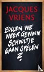 Vriens, Jacques - Zullen we weer gewoon schooltje gaan spelen? - Uitgebreide editie