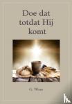 Wisse, G. - Doe dat totdat Hij komt