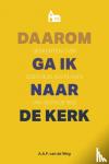 Weg, Alfred van de - Daarom ga ik naar de kerk - Gedachten over Gods huis als plaats van ontmoeting