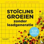 Jacobs, Jaap, IJsendoorn, Tim van - Stoïcijns groeien zonder leadgeneratie - De B2B groeiformule