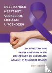 Teeuwen, Lidy - Deze kanker heeft het verkeerde lichaam uitgekozen - De effecten van fysiek bewegen voor lichamelijk en geestelijk welzijn in onzekere dagen
