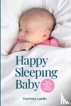 Landin, Courtney - Happy Sleeping Baby - Your Guide for Sleep Success