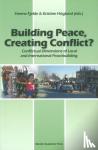 Hanne Fjelde, Kristine Hoglund - Building Peace, Creating Conflict? - Conflictual Dimensions of Local and International Peacebuilding